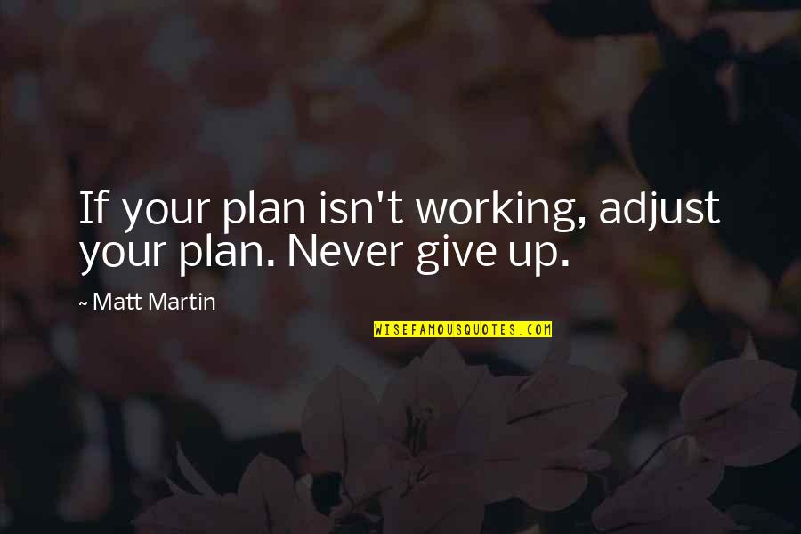Mattinella Quotes By Matt Martin: If your plan isn't working, adjust your plan.