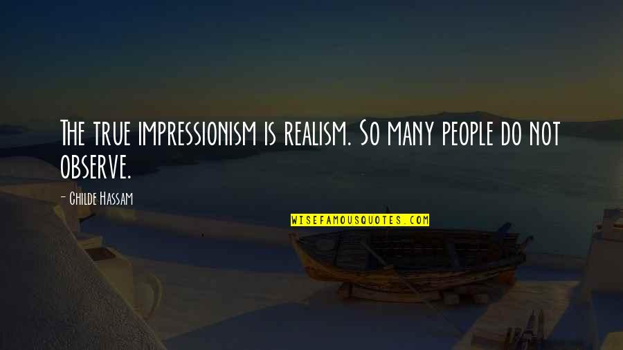 Mattingley Quotes By Childe Hassam: The true impressionism is realism. So many people