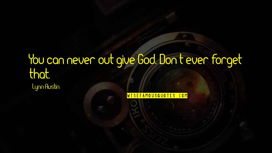 Mattins And Sermons Quotes By Lynn Austin: You can never out-give God. Don't ever forget Mattins And Sermons Quotes By Lynn Austin: You can never out-give God. Don't ever forget
