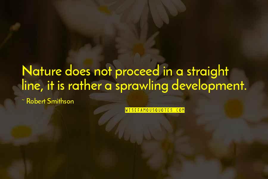 Mattins And Sermons Quotes By Robert Smithson: Nature does not proceed in a straight line,