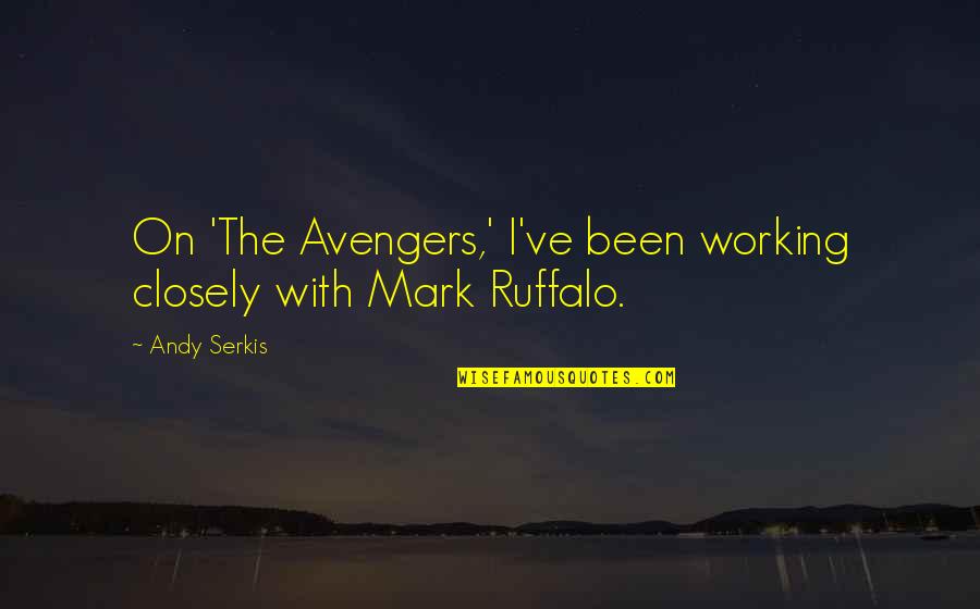 Mattins Cafe Quotes By Andy Serkis: On 'The Avengers,' I've been working closely with