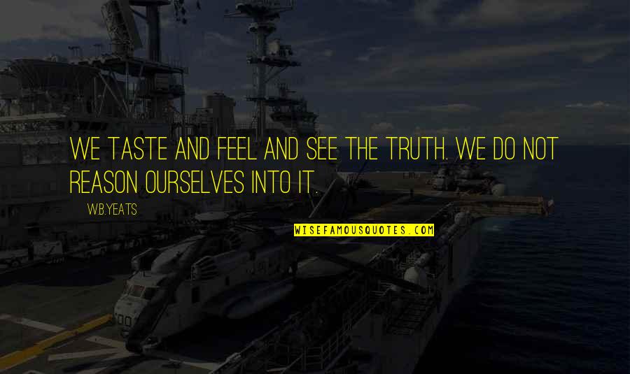 Mattins Cafe Quotes By W.B.Yeats: We taste and feel and see the truth.
