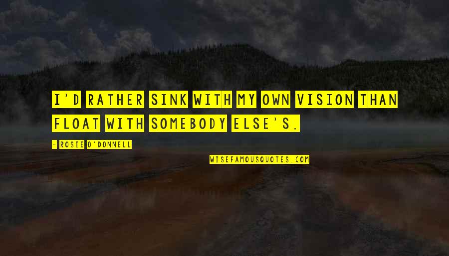 Mattioli Earrings Quotes By Rosie O'Donnell: I'd rather sink with my own vision than Mattioli Earrings Quotes By Rosie O'Donnell: I'd rather sink with my own vision than
