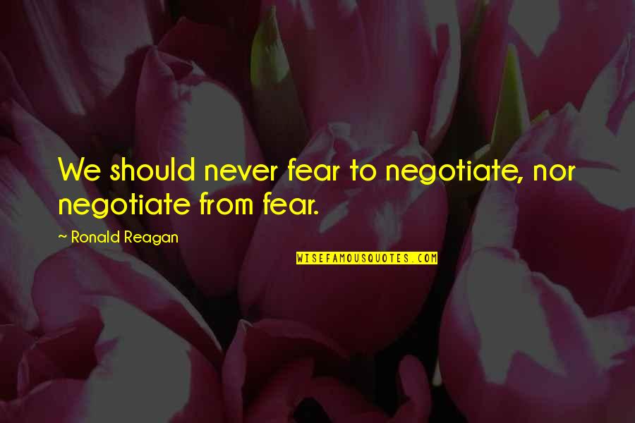 Mattioni Plumbing Quotes By Ronald Reagan: We should never fear to negotiate, nor negotiate
