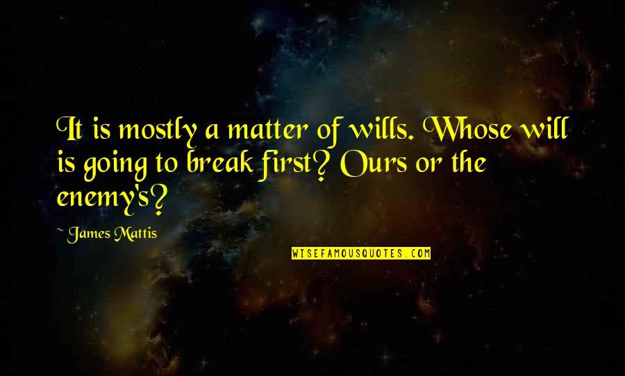 Mattis Quotes By James Mattis: It is mostly a matter of wills. Whose