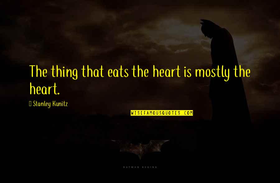 Mattisons Riverside Quotes By Stanley Kunitz: The thing that eats the heart is mostly