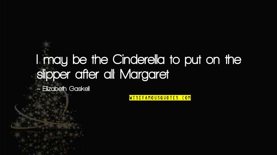 Mattoni Forati Quotes By Elizabeth Gaskell: I may be the Cinderella to put on