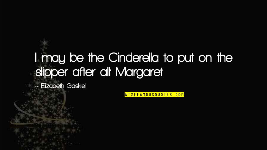 Mattoni Forati Quotes By Elizabeth Gaskell: I may be the Cinderella to put on Mattoni Forati Quotes By Elizabeth Gaskell: I may be the Cinderella to put on
