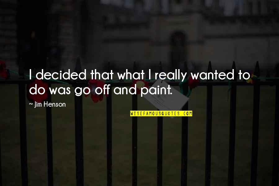 Matts Bullets Quotes By Jim Henson: I decided that what I really wanted to