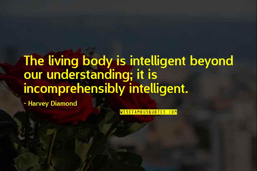 Matts Garland Quotes By Harvey Diamond: The living body is intelligent beyond our understanding;