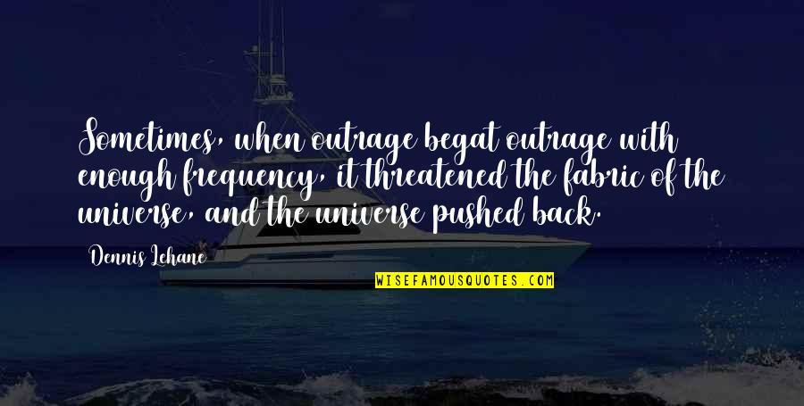 Mattshea Happy Quotes By Dennis Lehane: Sometimes, when outrage begat outrage with enough frequency, Mattshea Happy Quotes By Dennis Lehane: Sometimes, when outrage begat outrage with enough frequency,