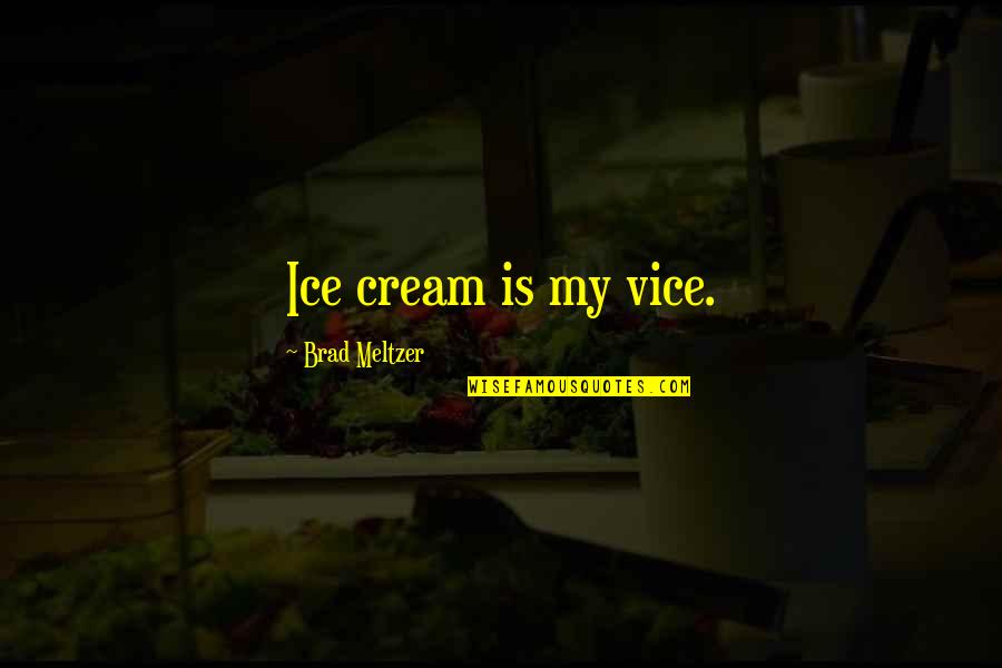 Mattsson Sofia Quotes By Brad Meltzer: Ice cream is my vice. Mattsson Sofia Quotes By Brad Meltzer: Ice cream is my vice.