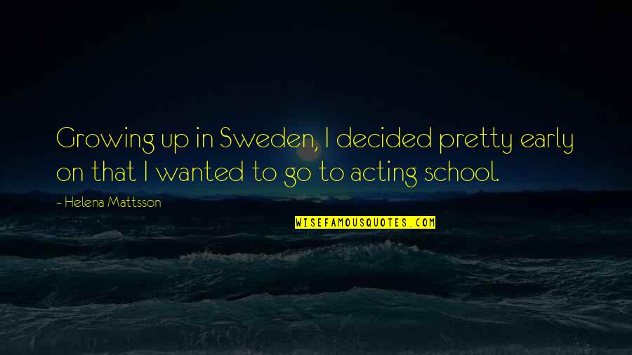 Mattsson Sweden Quotes By Helena Mattsson: Growing up in Sweden, I decided pretty early Mattsson Sweden Quotes By Helena Mattsson: Growing up in Sweden, I decided pretty early