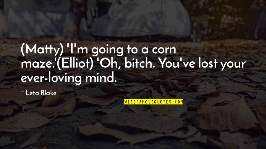 Matty B Quotes By Leta Blake: (Matty) 'I'm going to a corn maze.'(Elliot) 'Oh,