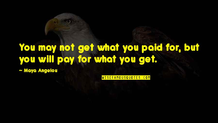 Matty B Quotes By Maya Angelou: You may not get what you paid for,