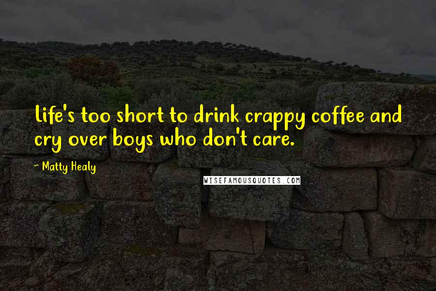 Matty Healy quotes: Life's too short to drink crappy coffee and cry over boys who don't care.