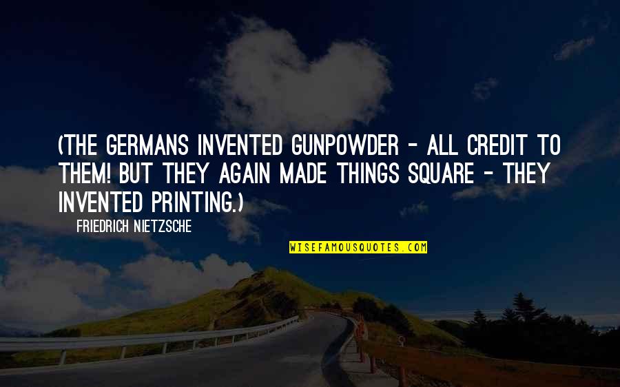Matty In The Morning Daughters Quotes By Friedrich Nietzsche: (The Germans invented gunpowder - all credit to Matty In The Morning Daughters Quotes By Friedrich Nietzsche: (The Germans invented gunpowder - all credit to