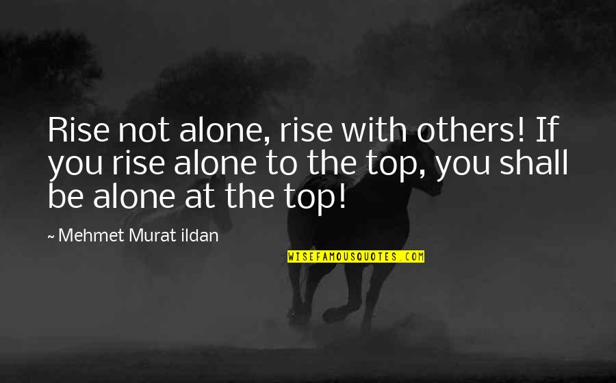 Matty In The Morning Daughters Quotes By Mehmet Murat Ildan: Rise not alone, rise with others! If you Matty In The Morning Daughters Quotes By Mehmet Murat Ildan: Rise not alone, rise with others! If you