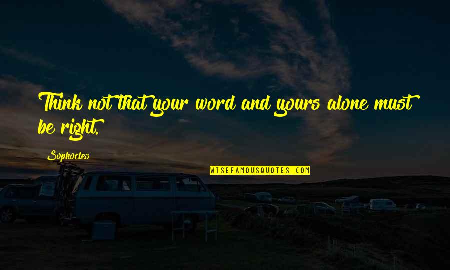 Matty In The Morning Daughters Quotes By Sophocles: Think not that your word and yours alone