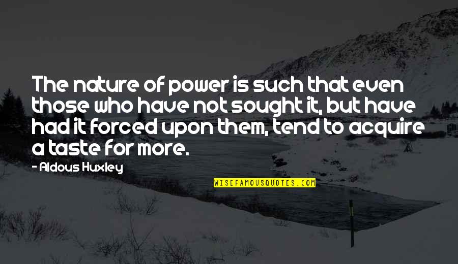 Matty Marshall Quotes By Aldous Huxley: The nature of power is such that even