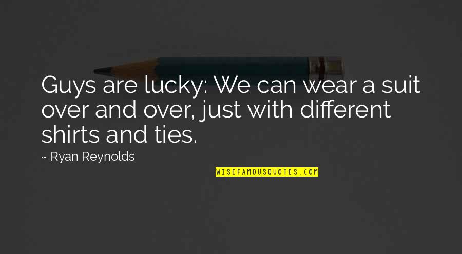 Matty Walker Quotes By Ryan Reynolds: Guys are lucky: We can wear a suit Matty Walker Quotes By Ryan Reynolds: Guys are lucky: We can wear a suit