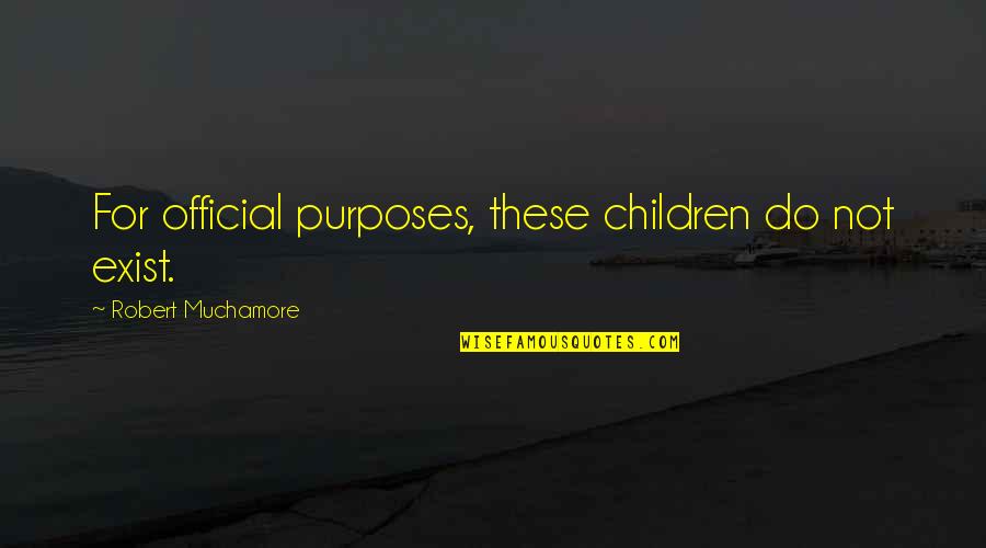 Matuku Lau Quotes By Robert Muchamore: For official purposes, these children do not exist. Matuku Lau Quotes By Robert Muchamore: For official purposes, these children do not exist.