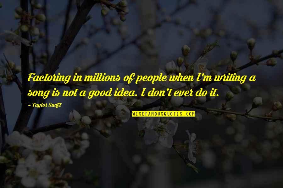 Matulewicz Heather Quotes By Taylor Swift: Factoring in millions of people when I'm writing Matulewicz Heather Quotes By Taylor Swift: Factoring in millions of people when I'm writing
