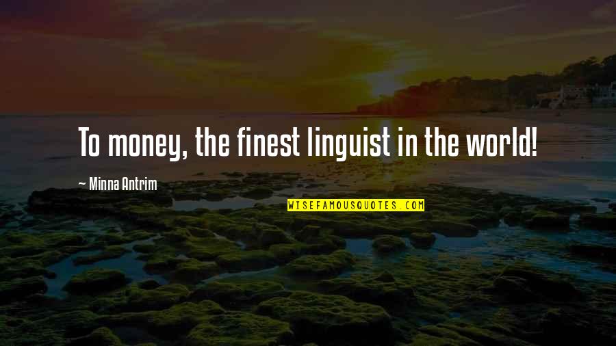 Matulic Poliklinika Quotes By Minna Antrim: To money, the finest linguist in the world!