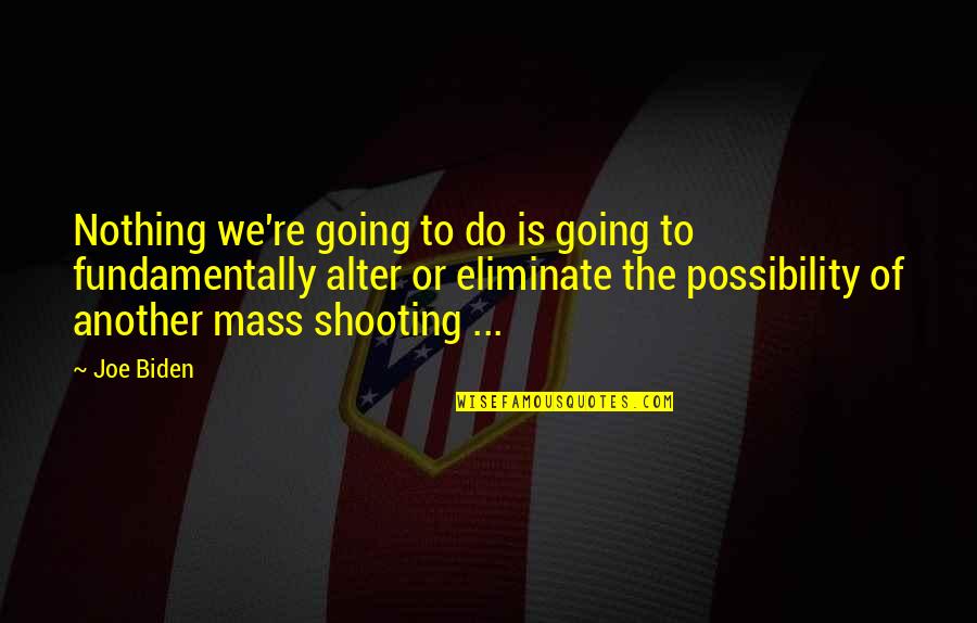 Matulich Photography Quotes By Joe Biden: Nothing we're going to do is going to Matulich Photography Quotes By Joe Biden: Nothing we're going to do is going to