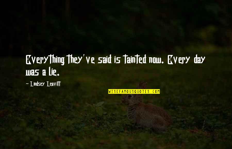 Matulonis Dana Quotes By Lindsey Leavitt: Everything they've said is tainted now. Every day Matulonis Dana Quotes By Lindsey Leavitt: Everything they've said is tainted now. Every day
