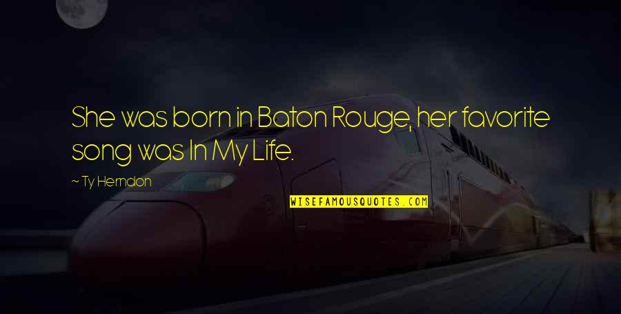 Matunisie Quotes By Ty Herndon: She was born in Baton Rouge, her favorite