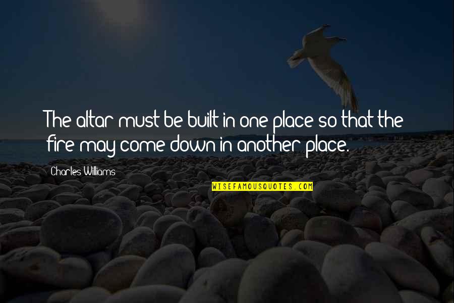 Maturation Quotes By Charles Williams: The altar must be built in one place Maturation Quotes By Charles Williams: The altar must be built in one place