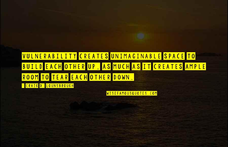 Maturation Quotes By Craig D. Lounsbrough: Vulnerability creates unimaginable space to build each other Maturation Quotes By Craig D. Lounsbrough: Vulnerability creates unimaginable space to build each other