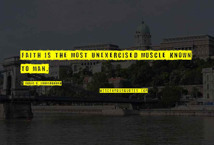 Maturation Quotes By Craig D. Lounsbrough: Faith is the most unexercised muscle known to Maturation Quotes By Craig D. Lounsbrough: Faith is the most unexercised muscle known to