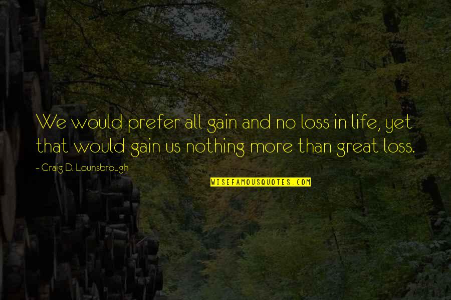 Maturation Quotes By Craig D. Lounsbrough: We would prefer all gain and no loss Maturation Quotes By Craig D. Lounsbrough: We would prefer all gain and no loss