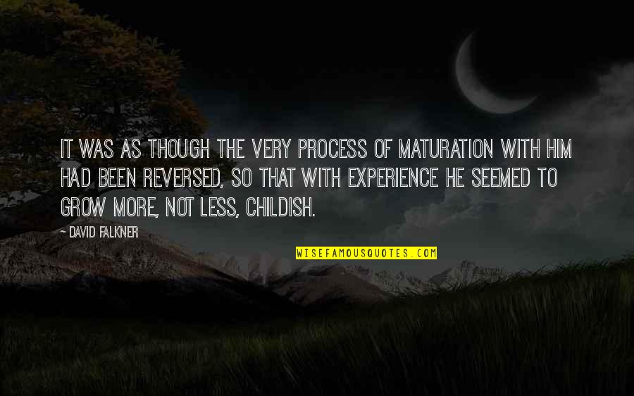 Maturation Quotes By David Falkner: It was as though the very process of Maturation Quotes By David Falkner: It was as though the very process of
