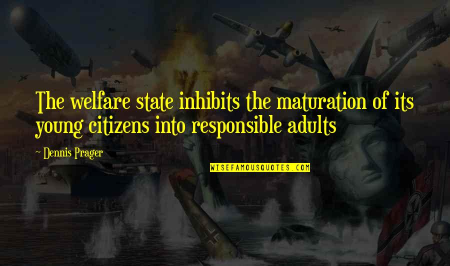 Maturation Quotes By Dennis Prager: The welfare state inhibits the maturation of its Maturation Quotes By Dennis Prager: The welfare state inhibits the maturation of its