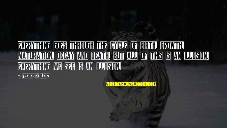 Maturation Quotes By Frederick Lenz: Everything goes through the cycle of birth, growth,