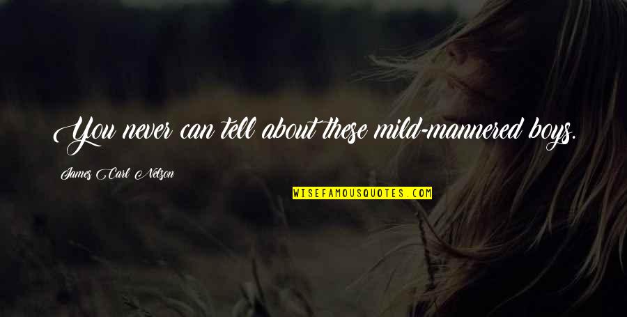 Maturation Quotes By James Carl Nelson: You never can tell about these mild-mannered boys. Maturation Quotes By James Carl Nelson: You never can tell about these mild-mannered boys.