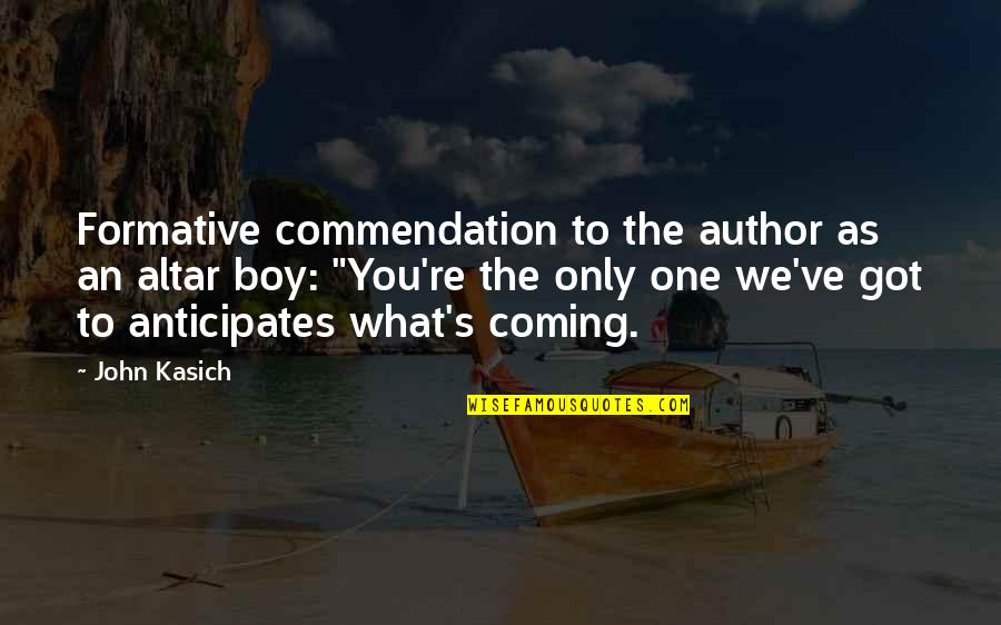 Maturation Quotes By John Kasich: Formative commendation to the author as an altar Maturation Quotes By John Kasich: Formative commendation to the author as an altar