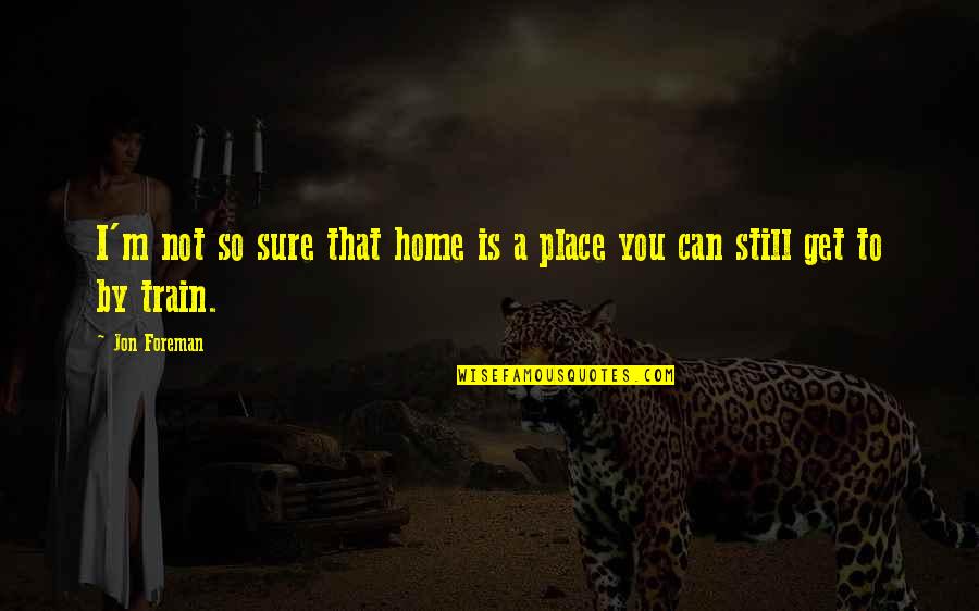 Maturation Quotes By Jon Foreman: I'm not so sure that home is a