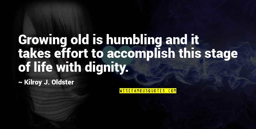 Maturation Quotes By Kilroy J. Oldster: Growing old is humbling and it takes effort Maturation Quotes By Kilroy J. Oldster: Growing old is humbling and it takes effort
