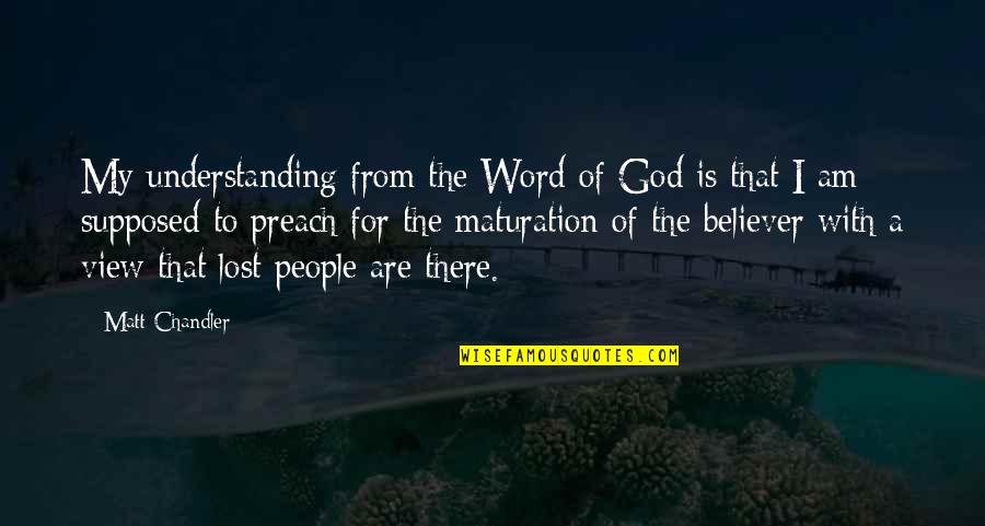 Maturation Quotes By Matt Chandler: My understanding from the Word of God is