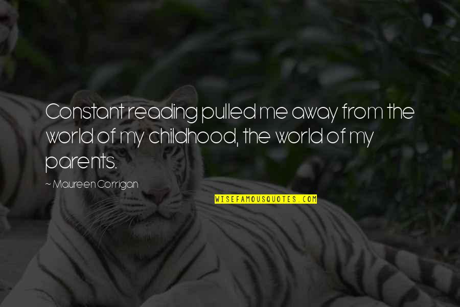 Maturation Quotes By Maureen Corrigan: Constant reading pulled me away from the world Maturation Quotes By Maureen Corrigan: Constant reading pulled me away from the world