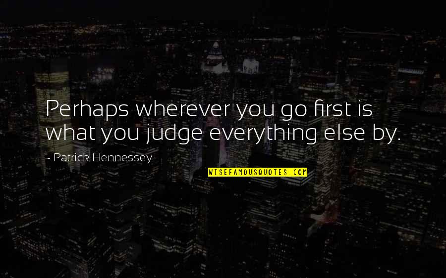 Maturation Quotes By Patrick Hennessey: Perhaps wherever you go first is what you Maturation Quotes By Patrick Hennessey: Perhaps wherever you go first is what you