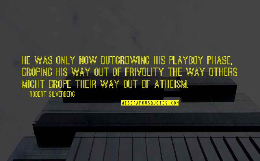Maturation Quotes By Robert Silverberg: He was only now outgrowing his playboy phase, Maturation Quotes By Robert Silverberg: He was only now outgrowing his playboy phase,