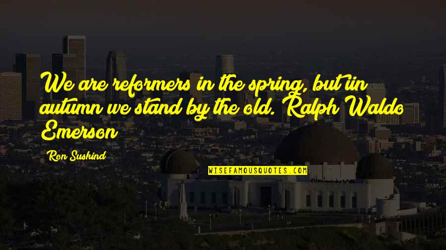 Maturation Quotes By Ron Suskind: We are reformers in the spring, but iin Maturation Quotes By Ron Suskind: We are reformers in the spring, but iin