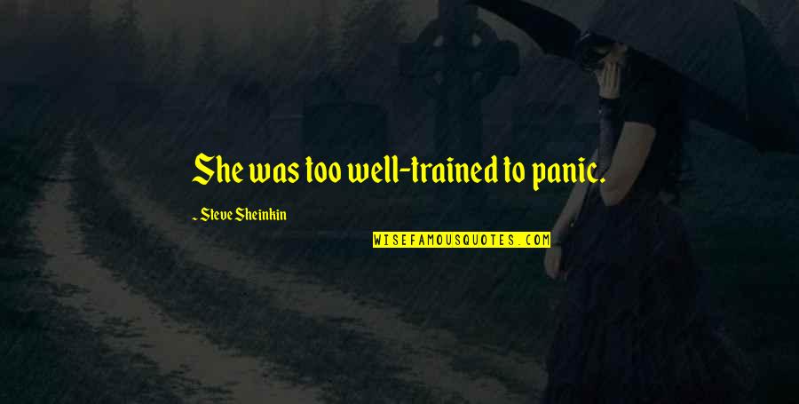 Maturation Quotes By Steve Sheinkin: She was too well-trained to panic. Maturation Quotes By Steve Sheinkin: She was too well-trained to panic.