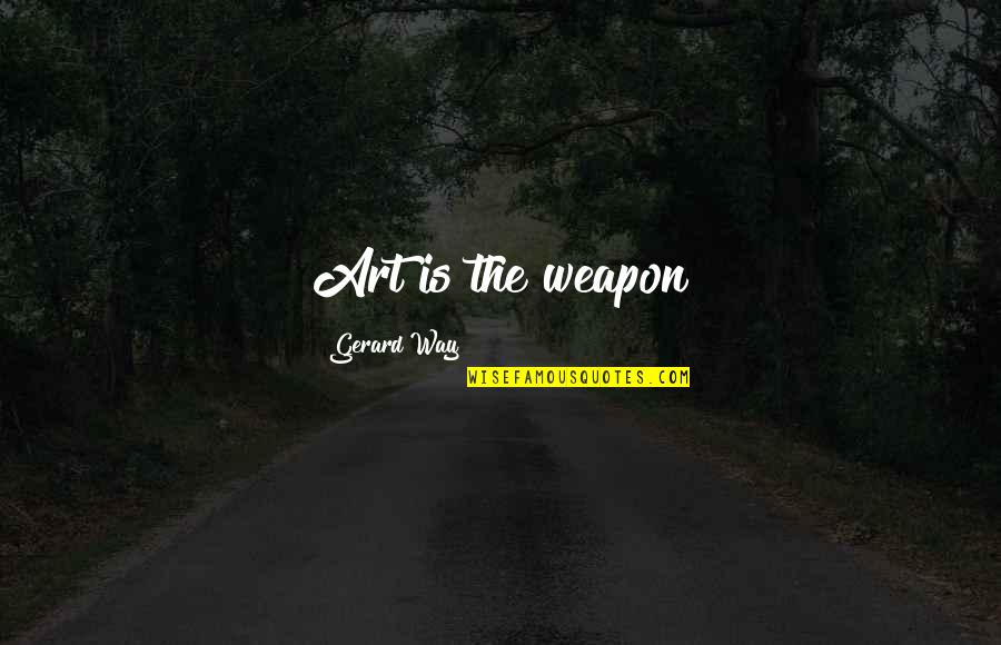 Maturational Grief Quotes By Gerard Way: Art is the weapon