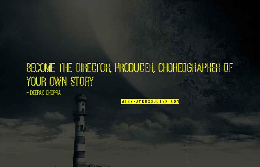 Mature Christian Quotes By Deepak Chopra: Become the director, producer, choreographer of your own